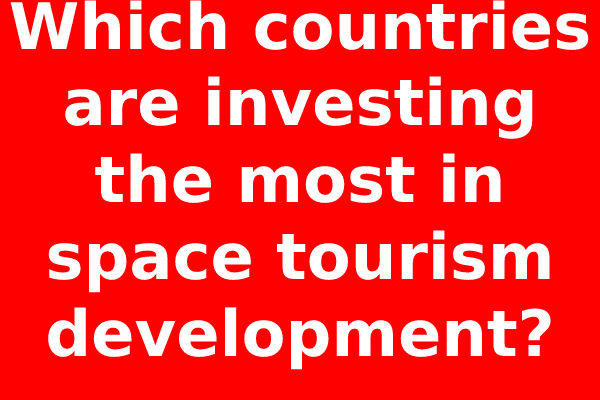 Which countries are investing the most in space tourism development?